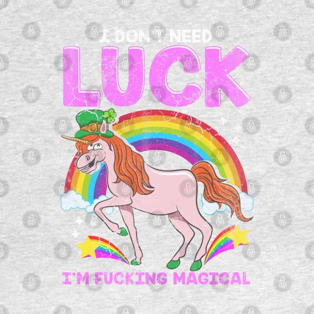 Unicorn I Dont Need Luck Im Fucking Magical by E